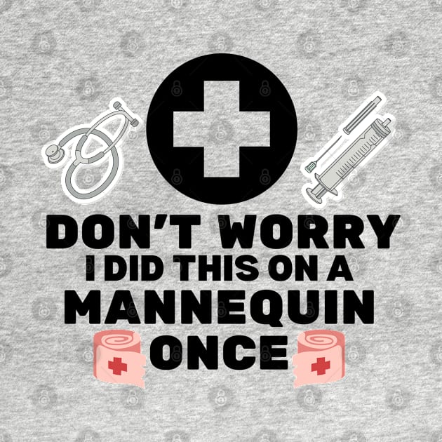 Don't Worry I Did This on A Mannequin Once - Nurse Humor Gift Idea by KAVA-X